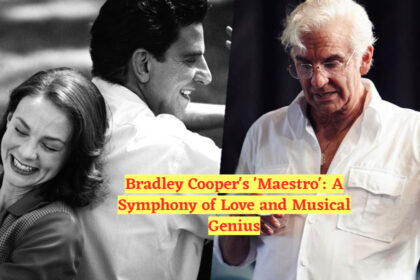 Bradley Cooper's 'Maestro': A Symphony of Love and Musical Genius