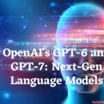 OpenAI's GPT-6 and GPT-7: Next-Gen Language Models