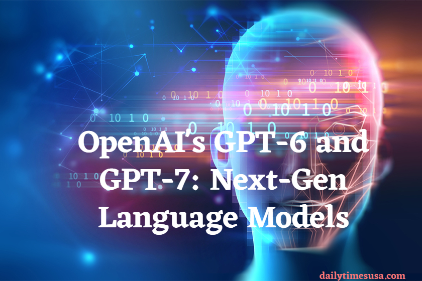 OpenAI's GPT-6 and GPT-7: Next-Gen Language Models